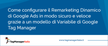 Come configurare il Remarketing Dinamico di Google Ads in modo sicuro e veloce grazie a un modello di Variabile di Google Tag Manager