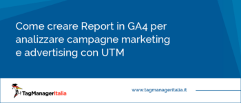 Come creare Report in GA4 per analizzare campagne advertising e marketing con UTM