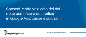 Consent Mode v2 e calo dei dati delle audience e del traffico in Google Ads: cause e soluzioni