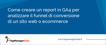 Come creare un report in GA4 per analizzare il funnel di conversione di un sito web o ecommerce